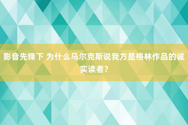 影音先锋下 为什么马尔克斯说我方是格林作品的诚实读者？