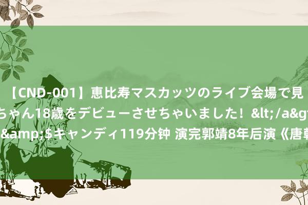 【CND-001】恵比寿マスカッツのライブ会場で見つけた素人娘あみちゃん18歳をデビューさせちゃいました！</a>2013-01-01キャンディ&$キャンディ119分钟 演完郭靖8年后演《唐朝诡事录》，30岁的他变化太大，差点认不出