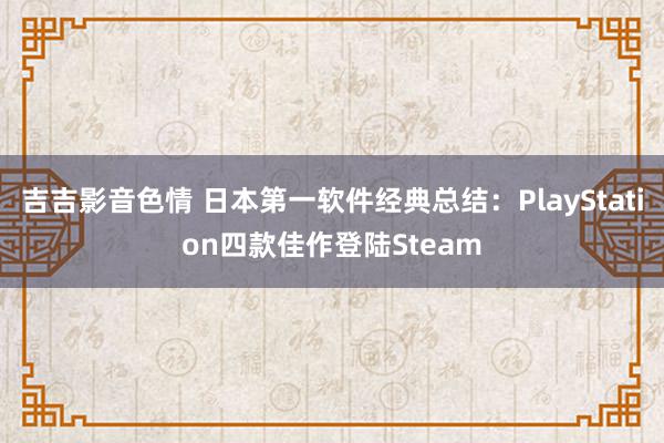 吉吉影音色情 日本第一软件经典总结：PlayStation四款佳作登陆Steam