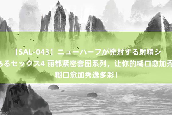 【SAL-043】ニューハーフが発射する射精シーンがあるセックス4 丽都紧密套图系列，让你的糊口愈加秀逸多彩！