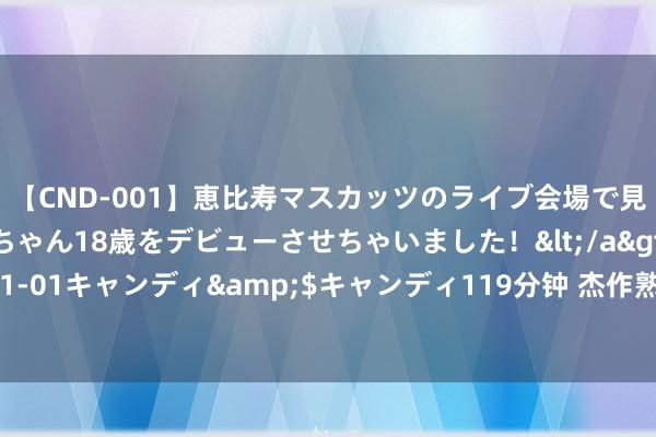 【CND-001】恵比寿マスカッツのライブ会場で見つけた素人娘あみちゃん18歳をデビューさせちゃいました！</a>2013-01-01キャンディ&$キャンディ119分钟 杰作熟女，魔力无穷，惊艳亮相！