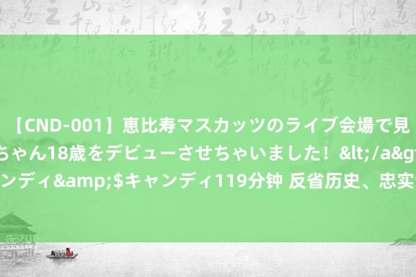 【CND-001】恵比寿マスカッツのライブ会場で見つけた素人娘あみちゃん18歳をデビューさせちゃいました！</a>2013-01-01キャンディ&$キャンディ119分钟 反省历史、忠实谈歉，才是中日关系良性发展的正解